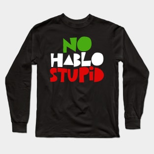 No Hablo Stupid - Awesome Spanish Gift Long Sleeve T-Shirt